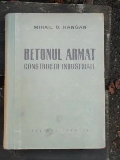 BETONUL ARMAT IN CONSTRUCTII INDUSTRIALE - MIHAIL D. HANGAN