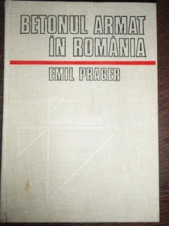 BETONUL ARMAT IN ROMANIA - EMIL PRAGER