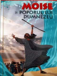BIBLIA ILUSTRATA PENTRU COPII. MOISE SI POPORUL LUI DUMNEZEU