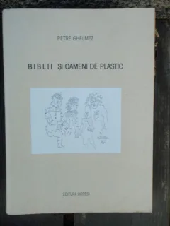 BIBLII SI OAMENI DE PLASTIC - PETRE GHELMEZ