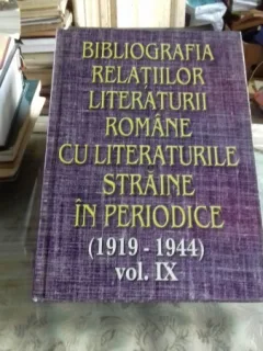 BIBLIOGRAFIA RELATIILOR LITERATURII ROMANE CU LITERATURILE STRAINE IN PERIODICE (1919-1944) VOL.IX