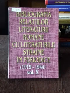 BIBLIOGRAFIA RELATIILOR LITERATURII ROMANE CU LITERATURILE STRAINE IN PERIODICE (1919-1944) VOL.X