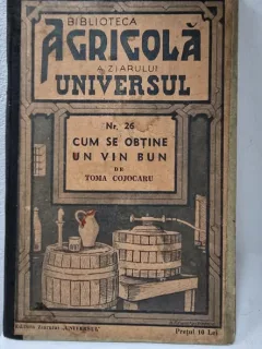 Biblioteca Agricolă a Ziarului Universul - numărul 26 din serie, Toma Cojocaru - Cum se obține un vin bun