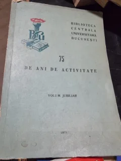 Biblioteca Centrala Universitara din Bucuresti 75 de ani de activitate  volum jubiliar
