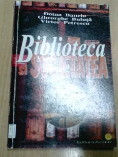 BIBLIOTECA SI SOCIETATEA-DOINA BANCIU- GHEORGHE BULUTA -VICTOR PETRESCU