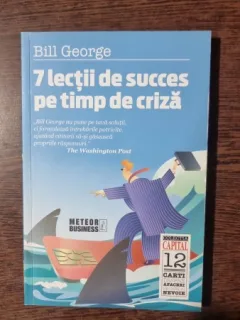 Bill George - 7 lectii de succes pe timp de criza