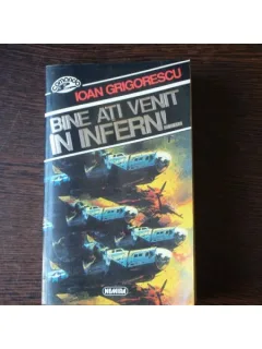 BINE ATI VENIT IN INFERN - IOAN GRIGORESCU