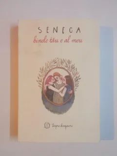 BINELE TAU E AL MEU , DESPRE BINEFACERI / DE BENEFICIIS DE SENECA LUCIUS ANNAEUS