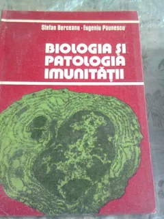 BIOLOGIA SI PATOLOGIA IMUNITATII , STEFAN BERCEANU, EUGENIU PAUNESCU