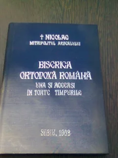 BISERICA ORTODOXA ROMANA UNA SI ACEEASI IN TOATE TIMPURILE - NICOLAE MITROPOLITUL ARDEALULUI  (CU DEDICATIA AUTORULUI)