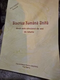 BISERICA ROMANA UNITA, DOUA SUTE CINCIZECI DE ANI DE ISTORIE