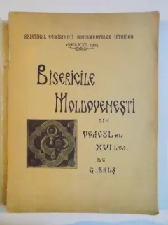 BISERICILE SI MANASTIRILE MOLDOVENESTI DIN VEACUL XVI 1527 -1582 DE G. BALS,TIPARITA IN 1928