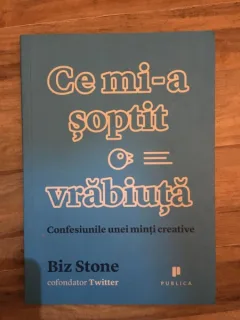 Biz Stone - Ce mi-a Soptit o Vrabiuta. Confesiunile unei Minti Creative
