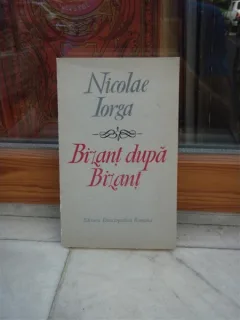 BIZANT DUPA BIZANT , NICOLAE IORGA
