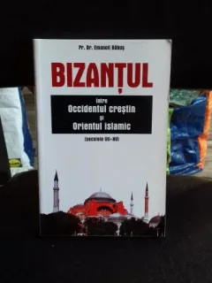 BIZANTUL INTRE OCCIDENTUL CRESTIN SI ORIENTUL ISLAMIC - EMANOIL BABUS