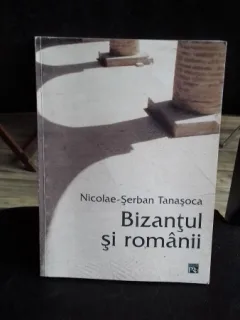 BIZANTUL SI ROMANII - NICOLAE-SERBAN TANASOCA