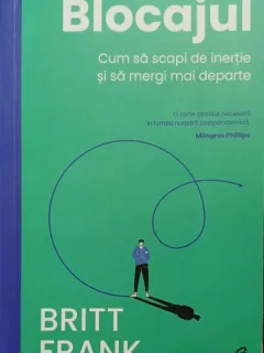 Blocajul: Cum sa scapi de inertie si sa mergi mai departe - Britt Frank