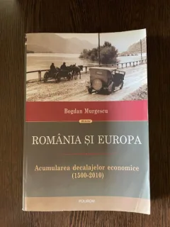 Bogdan Murgescu - Romania si Europa. Acumularea decalajelor economice (1500-2010)