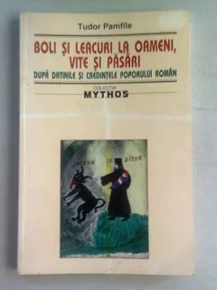 BOLI SI LEACURI LA OAMENI, VITE SI PASARI DUPA DATINILE SI CREDINTELE POPORULUI ROMAN - TUDOR PAMFILE