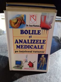 BOLILE SI ANALIZELE MEDICALE PE INTELESUL TUTUROR - IOAN NASTOIU