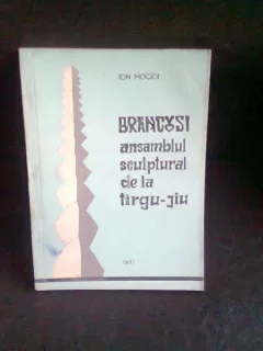 BRANCUSI. ANSAMBLUL SCULPTURAL DE LA TIRGUL JIU - ION MOCIOI