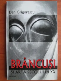 Brancusi si arta secolului XX - Dan Grigorescu