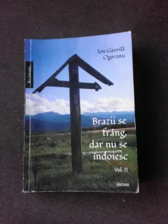 BRAZII SE FRANG DAR NUN SE INDOIESC - IOAN GAVRILA OGORANU  VOL.II