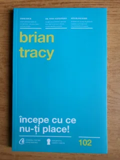 Brian Tracy - Incepe cu ce nu-ti place!