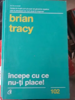 Brian Tracy - Incepe cu ce nu-ti place!