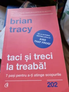 Brian Tracy Taci si treci la treaba! 7 pasi pentru a-ti atinge scopurile