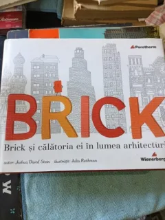 Brick si Calatoria Ei in Lumea Arhitecturii - Joshua David Stein , Julia Rothman (ilustratii)