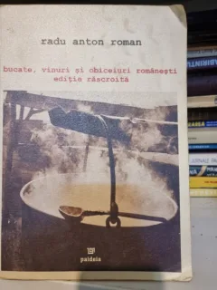 BUCATE , VINURI SI OBICEIURI ROMANESTI , EDITIE RASCROITA DE RADU ANTON ROMAN , 2006