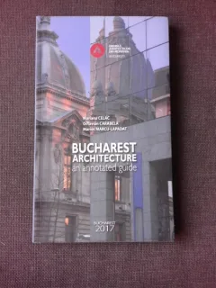BUCHAREST ARCHITECTURE, AN ANNOTATED GUIDE - MARIANA CELAC  (EDITIE IN LIMBA ENGLEZA)