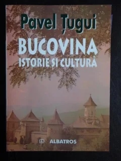 Bucovina, istorie si cultura - Pavel Tugui