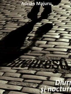 BUCURESTI DIURN SI NOCTURN - ADRIAN MAJURU