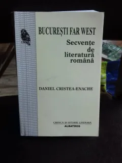 BUCURESTI FAR WEST. SECVENTE DE LITERATURA ROMANA - DANIEL CRISTEA ENACHE