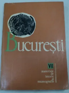 BUCURESTI. MATERIALE DE ISTORIE SI MUZEOGRAFIE VOL. VII
