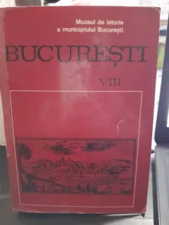 BUCURESTI. MATERIALE DE ISTORIE SI MUZEOGRAFIE VOL. VIII