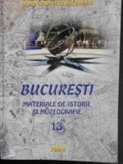Bucuresti - Materiale de istorie si muzeografie - vol. XIII - 1999