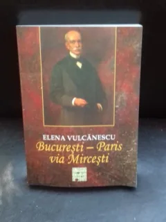 BUCURESTI PARIS VIA MIRCESTI - ELENA VULCANESCU