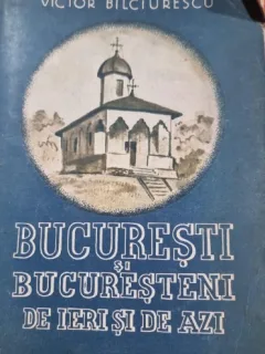 Bucuresti si bucuresteni de ieri si de azi  - Victor Bilciurescu