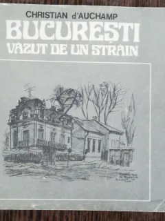 BUCURESTI VAZUT DE UN STRAIN - CHRISTIAN D'AUCHAMP