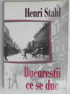 BUCURESTII CE SE DUC-HENRI STAHL