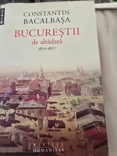 BUCURESTII DE ALTADATA 1871-1877- CONSTANTIN BACALBASA  (VOL.I)