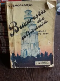 BUCURESTII DE ALTADATA - C. BACALBASA  VOL.I 1871 - 1884