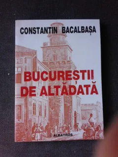 BUCURESTII DE ALTADATA - CONSTANTIN  BACALBASA
