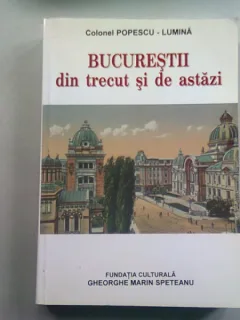 BUCURESTII DIN TRECUT SI DE ASTAZI , COLONEL POPESCU-LUMINA