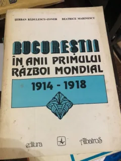 Bucurestii in anii primului razboi mondial - Serban Radulescu-Zoner, Beatrice Marinescu