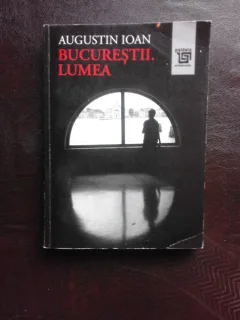 BUCURESTII. LUMEA - AUGUSTIN IOAN