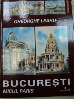 BUCURESTI.MICUL PARIS - GHEORGHE LEAHU